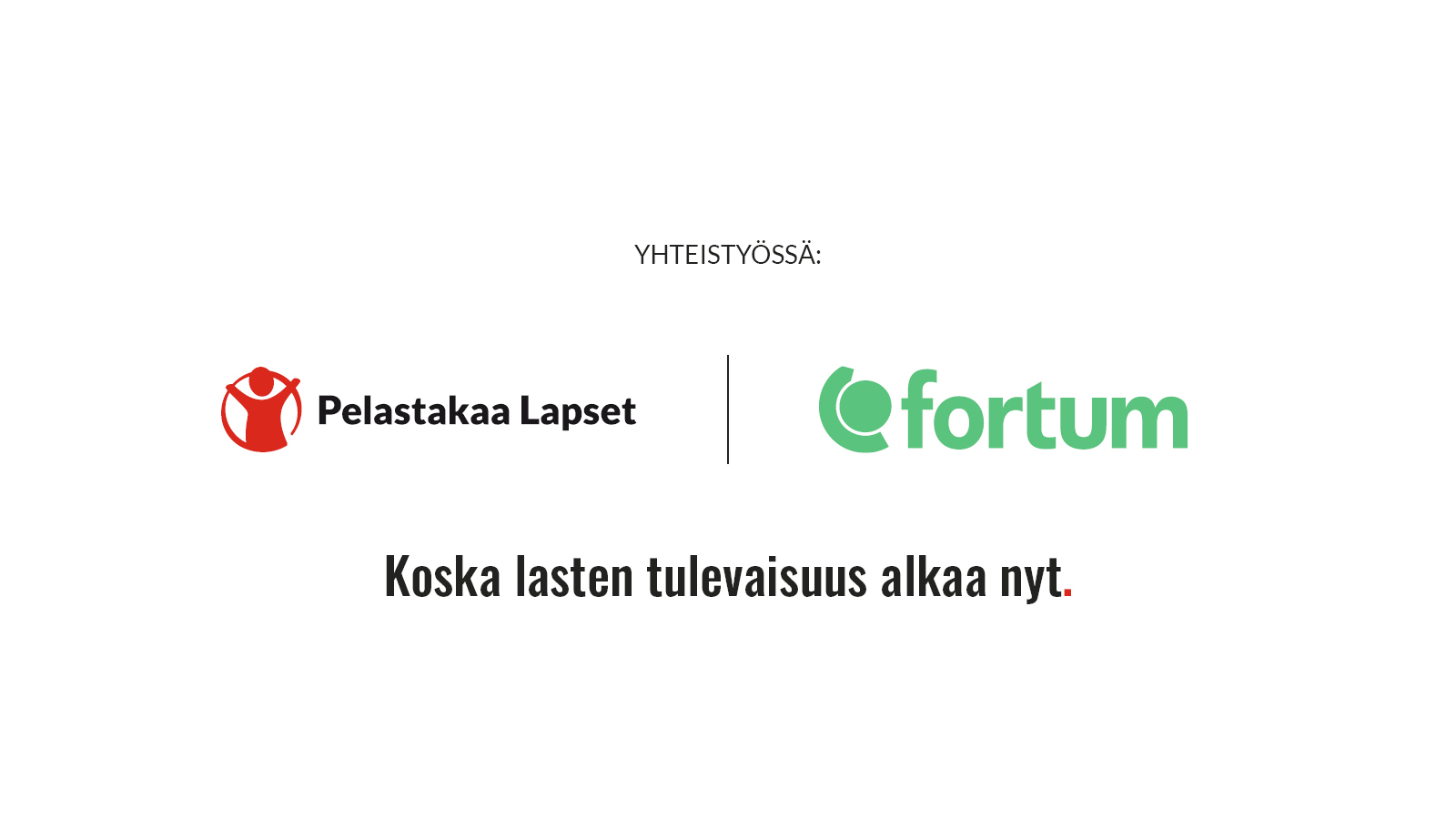 Kuva, jossa yhteistyökumppaneiden Pelastakaa Lasten ja Fortumin logot sekä teksti "Koska lasten tulevaisuus alkaa nyt".